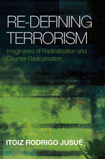 Re-Defining Terrorism : Imaginaries of Radicalisation and Counter-Radicalisation - Itoiz Rodrigo Jusué