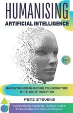 Humanising Artificial Intelligence : Navigating Human-Machine Collaborations in the Age of Disruption - Femi Stevens