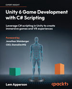 Unity 6 Game Development with C# Scripting : Leverage C# scripting in Unity to create immersive games and VR experiences - Lem Apperson