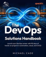 The DevOps Solutions Handbook : Launch your DevOps career with 90 days of hands-on projects in automation, cloud, and CI/CD - Michael Cade