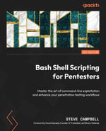 Bash Shell Scripting for Pentesters : Master the art of command-line exploitation and enhance your penetration testing workflows - Steve Campbell