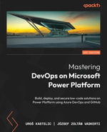 Mastering DevOps on Microsoft Power Platform : Build, deploy, and secure low-code solutions on Power Platform using Azure DevOps and GitHub - Uro Kastelic