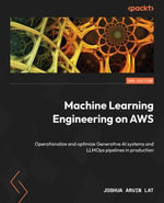 Machine Learning Engineering on AWS : Operationalize and optimize generative AI systems and LLMOps pipelines in production - Joshua Arvin Lat