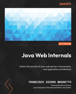 Java Web Internals : Unlock the secrets of Java web servers, frameworks, and application architecture - Francisco Isidro Massetto