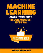 Machine Learning : Make Your Own Recommender System - Oliver Theobald