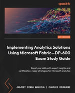 Implementing Analytics Solutions Using Microsoft Fabric-DP-600 Exam Study Guide : Boost your skills with expert insights and certification-ready strategies for Microsoft analytics - Jagjeet Singh Makhija