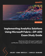 Implementing Analytics Solutions Using Microsoft Fabric—DP-600 Exam Study Guide : Boost your skills with expert insights and certification-ready strategies for Microsoft analytics - Jagjeet Singh Makhija