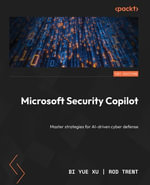 Microsoft Security Copilot : Master strategies for AI-driven cyber defense - Bi Yue Xu