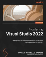 Mastering Visual Studio 2022 : Develop apps like a pro with advanced Visual Studio techniques using C# and .NET - Romain Ottonelli Dabadie