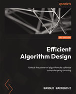 Efficient Algorithm Design : Unlock the power of algorithms to optimize computer programming - Masoud Makrehchi