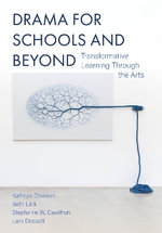 Drama for Schools and Beyond : Transformative Learning Through the Arts - Kathryn Dawson