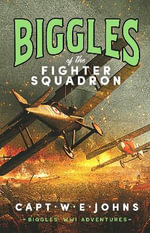 Biggles of the Fighter Squadron : Biggles' WW1 Adventures - Captain W. E. Johns