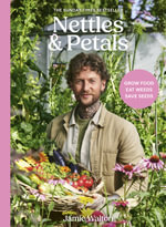 Nettles & Petals : Grow Food. Eat Weeds. Save Seeds. The Sunday Times Bestseller - Jamie Walton
