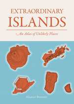 Extraordinary Islands : An atlas of unlikely places - Alastair Bonnett