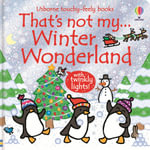 That's Not My... Winter Wonderland : New in the bestselling phenomenon series That's Not My, the perfect gift for baby's first Christmas! - Fiona Watt