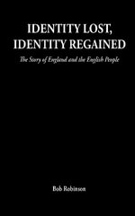 Identity Lost, Identity Regained : The Story of England and the English People - Bob Robinson