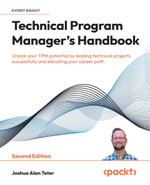Technical Program Manager's Handbook : Unlock your TPM potential by leading technical projects successfully and elevating your career path - Joshua Alan Teter