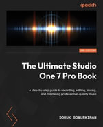 The Ultimate Studio One Pro 7 Book - Second Edition : A step-by-step guide to recording, editing, mixing, and mastering professional-quality music - Doruk Somunkiran