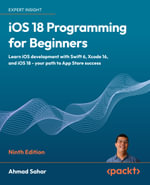 iOS 18 Programming for Beginners : Learn iOS development with Swift 6, Xcode 16, and iOS 18 - your path to App Store success - Ahmad Sahar