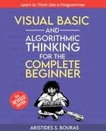 Visual Basic and Algorithmic Thinking for the Complete Beginner : Master Visual Basic and Algorithmic Thinking: From Fundamentals to Advanced Concepts - Aristides Bouras