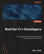 Rust for C++ Developers : Leverage your C++ expertise to write safer and faster systems code in Rust - Dan Olson