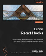 Learn React Hooks - Second Edition : Unlock scalable state, performance, and clean code with Hooks, Context, Suspense, and Form Actions - Daniel Bugl