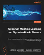 Quantum Machine Learning and Optimisation in Finance : Drive financial innovation with quantum-powered algorithms and optimisation strategies - Antoine Jacquier