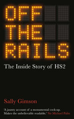 Off The Rails : The Inside Story of HS2 - Sally Gimson