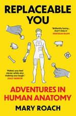 Replaceable You : Adventures in Human Anatomy - Mary Roach