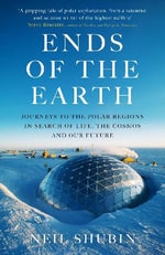 Ends of the Earth : Journeys to the Polar Regions in Search of Life, the Cosmos, and our Future - Neil Shubin