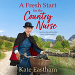A Fresh Start for the Country Nurse : Start a BRAND NEW heartwarming saga series from Kate Eastham for 2025 - Kate Eastham