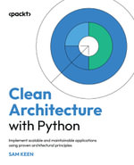 Clean Architecture with Python : Implement scalable and maintainable applications using proven architectural principles - Sam Keen