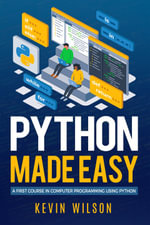 Python Made Easy : A First Course in Computer Programming Using Python - Kevin Wilson