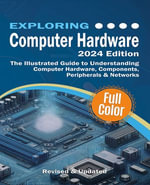 Exploring Computer Hardware : Mastering the Building Blocks of Technology, From Microcomputers to Cloud Computing - Kevin Wilson