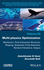 Multi-physics Optimization : Mechanics, Fluid Interaction Structure, Shaping, Stochastic Finite Elements, Random Vibrations, Fatigue - Abdelkhalak El Hami