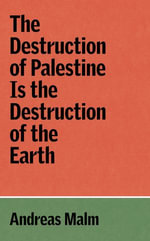 The Destruction of Palestine Is the Destruction of the Earth : The Verso Palestine Pamphlets - Andreas Malm