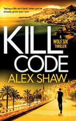 Kill Code : A gritty, action packed thriller from author of Wolf Six, Alex Shaw - Alex Shaw