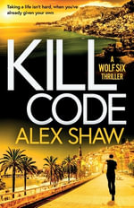 Kill Code : A BRAND NEW gritty, action packed thriller from author of Wolf Six, Alex Shaw - Alex Shaw