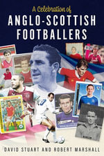 A Celebration of Anglo-Scottish Footballers : Scotsmen Who've Lit Up English Football - Robert Marshall