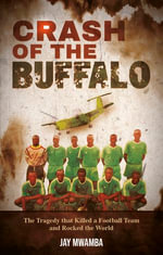 Crash of the Buffalo : The Tragedy that Killed a Football Team and Rocked the World - Jay Mwamba