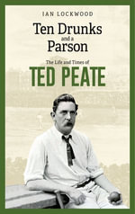 Ten Drunks and a Parson : The Life and Times of Ted Peate - Ian Lockwood