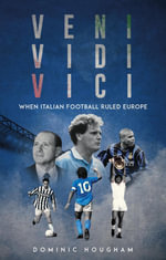 Veni, Vici, Vidi : When Italian Football Ruled Europe - Dominic Hougham