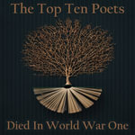 Top 10 Poets, The - Died in World War I : Five poems each from some of the best poets that tragically died in WW1 - Wilfred Owen