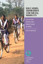 Education, Aspiration and Social Mobility : Uncertain Futures for Rural Youth in India - Peggy Froerer
