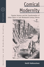 Comical Modernity : Popular Humour and the Transformation of Urban Space in Late Nineteenth Century Vienna - Heidi Hakkarainen