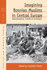 Imagining Bosnian Muslims in Central Europe : Representations, Transfers and Exchanges - Frantisek Sistek