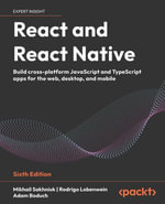 React and React Native : Build cross-platform JavaScript and TypeScript apps for the web, desktop, and mobile - Mikhail Sakhniuk