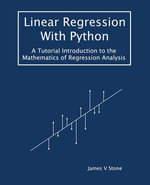 Linear Regression With Python : A Tutorial Introduction to the Mathematics of Regression Analysis - James V Stone