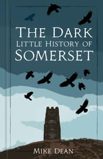 The Dark Little History of Somerset : Dark Little History of - Mike Dean