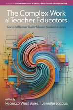 The Complex Work of Teacher Educators : Cases that Illustrate Teacher Educator Standards in Action - Rebecca West Burns